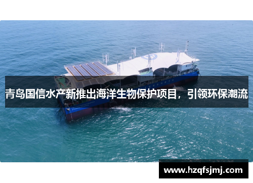 青岛国信水产新推出海洋生物保护项目，引领环保潮流