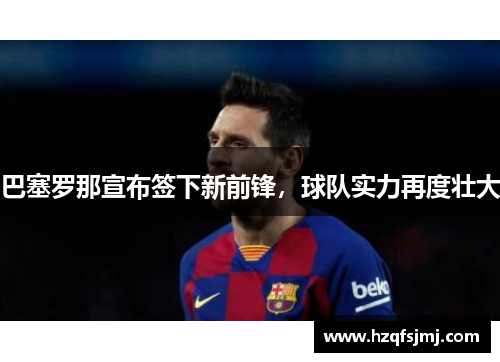 巴塞罗那宣布签下新前锋，球队实力再度壮大